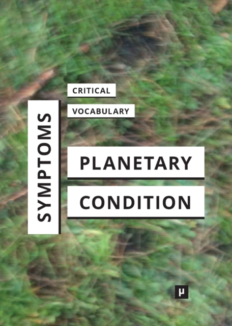 Symptoms of the Planetary Condition: A Critical Vocabulary - Mercedes Bunz