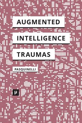 Alleys of Your Mind: Augmented Intelligence and Its Traumas - Matteo Pasquinelli