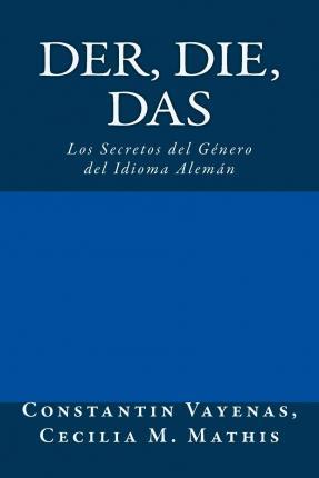 Der, Die, Das: Los Secretos del Género del Idioma Alemán - Cecilia María Mathis