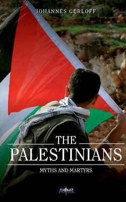 The Palestinians: Myths and Martyrs - Johannes Gerloff