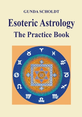Esoteric Astrology: The Practice Book - Gunda Scholdt