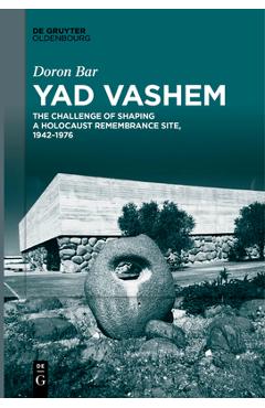 Coperta cărții 'Yad Vashem: The Challenge of Shaping a Holocaust Remembrance Site, 1942-1976 - Doron Bar'
