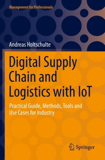 Digital Supply Chain and Logistics with Iot: Practical Guide, Methods, Tools and Use Cases for Industry - Andreas Holtschulte