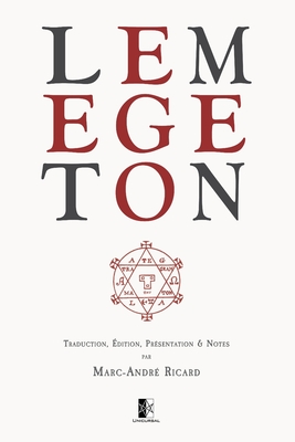 Lemegeton: Petite Clé du Roi Salomon - Clavicula Salomonis Regis - Marc-andré Ricard