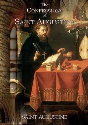 The Confessions of Saint Augustine: An autobiographical work of 13 books by Augustine of Hippo about his conversion to Christianity - Saint Augustine