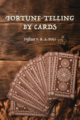 Fortune-Telling by Cards - P. R. S. Foli