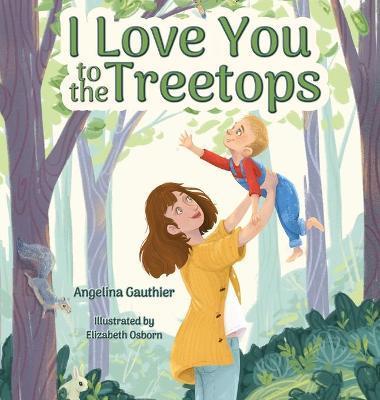 I Love You to the Treetops - Angelina Gauthier