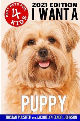 I Want A Puppy (Best Pets For Kids Book 4) - Tristan Pulsifer
