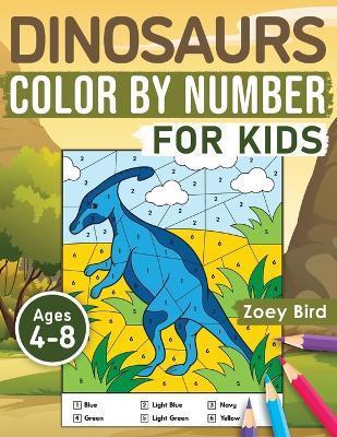 Dinosaurs Color by Number for Kids: Coloring Activity for Ages 4 - 8 - Zoey Bird