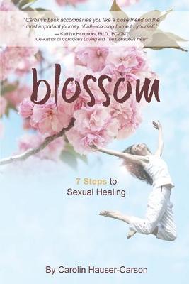Blossom: 7 Steps To Sexual Healing - Carolin Hauser-carson