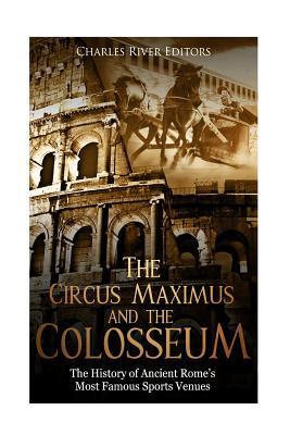 The Circus Maximus and the Colosseum: The History of Ancient Rome's Most Famous Sports Venues - Charles River