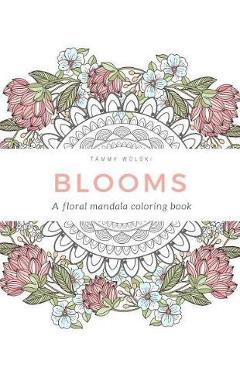 Poza produsului Blooms: A floral mandala coloring book - Tammy Wolski