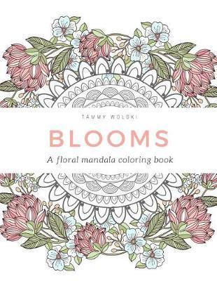 Blooms: A floral mandala coloring book - Tammy Wolski