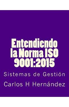 Poza produsului Entendiendo la Norma ISO 9001: 2015: Sistemas de Gestiòn - Carlos H. Hernàndez