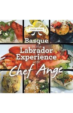 Coperta cărții 'Basque in the Labrador Experience with Chef Ange - Chef Ange'