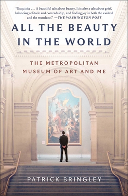 All the Beauty in the World: The Metropolitan Museum of Art and Me - Patrick Bringley