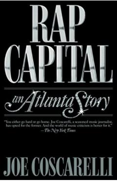 Rap Capital: An Atlanta Story - Joe Coscarelli