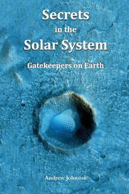 Secrets in the Solar System: Gatekeepers on Earth - Andrew Johnson