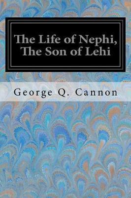 The Life of Nephi, The Son of Lehi - George Q. Cannon