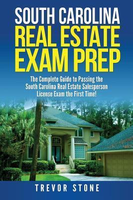 South Carolina Real Estate Exam Prep: The Complete Guide to Passing the South Carolina Real Estate Salesperson License Exam the First Time! - Trevor Stone