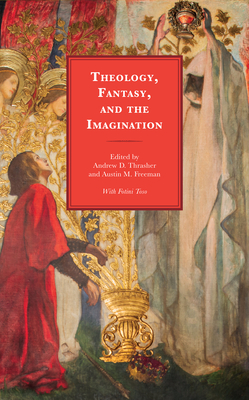 Theology, Fantasy, and the Imagination - Andrew D. Thrasher