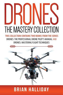 Drones The Mastery Collection: This collection contains 2 books from the series Drones: The Professional Drone Pilot's Manual and Drones: Mastering F - Brian Halliday