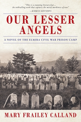 Our Lesser Angels: A Novel of the Elmira Civil War Prison Camp - Mary Frailey Calland