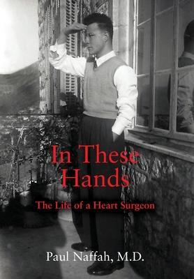 In These Hands: The Life of a Heart Surgeon - Paul Naffah