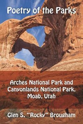 Poetry of the Parks: Arches National Park and Canyonlands National Park - Glen S. Rocky Brougham