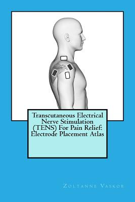 Coperta cărții 'Transcutaneous Electrical Nerve Stimulation (TENS) For Pain Relief: Electrode Placement Atlas - Zoltanne Vaskor'