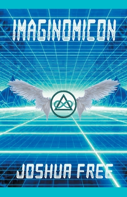 Imaginomicon (Revised Edition): Accessing the Gateway to Higher Universes (A New Grimoire for the Human Spirit) - Joshua Free