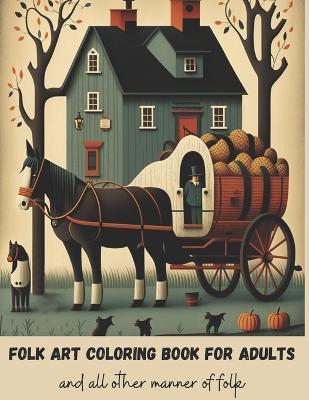 Folk Art Coloring Book for Adults: Coloring book for women, men and all other manner of folks - E. J. Navarre