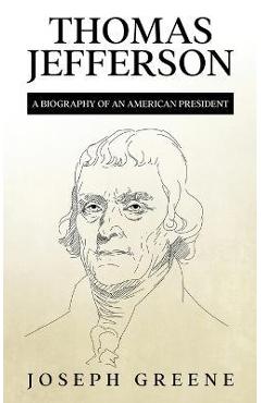Coperta cărții 'Thomas Jefferson: A Biography of an American President - Joseph Greene'