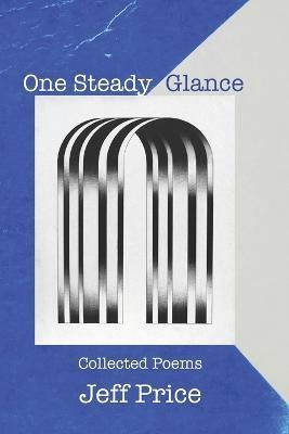 One Steady Glance: Collected Poems - Jeff Price