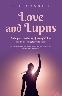 Love and Lupus: A love story around one woman's lifelong struggles with Lupus - Ken Conklin