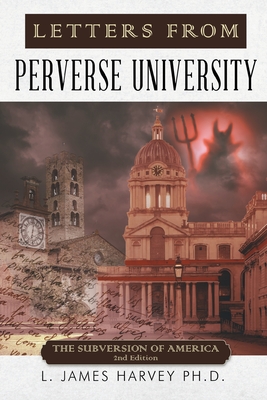 Letters from Perverse University: The Subversion of America - 2nd Edition - L. James Harvey