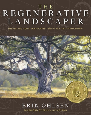 The Regenerative Landscaper: Design and Build Landscapes That Repair the Environment - Erik Ohlsen