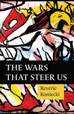 The Wars That Steer Us - Reverie Koniecki