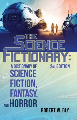 The Science Fictionary: A Dictionary of Science Fiction, Fantasy, and Horror - Robert W. Bly