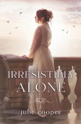 Irresistibly Alone: A novella length variation of Jane Austen's Pride and Prejudice - Julie Cooper