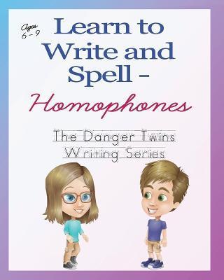 Learn to Write and Spell - Homophones: The Danger Twins - Anne Lusher