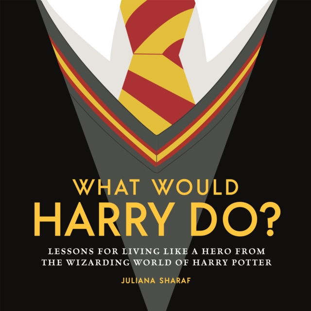 What Would Harry Do?: Lessons for Living Like a Hero from the Wizarding World of Harry Potter - Juliana Sharaf