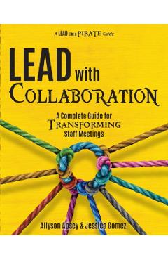 Lead with Collaboration: A Complete Guide for Transforming Staff Meetings - Allyson Apsey