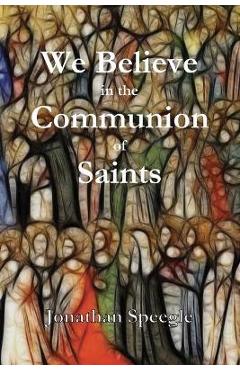 Coperta cărții 'We Believe in the Communion of Saints - Jonathan Speegle'