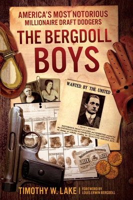 The Bergdoll Boys: America's Most Notorious Millionaire Draft Dodgers - Timothy W. Lake