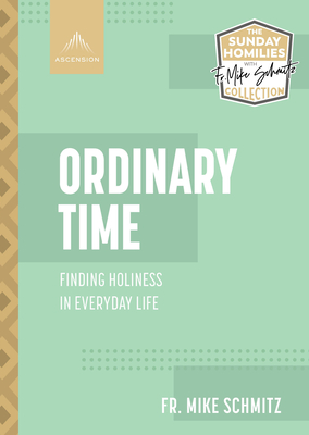 Ordinary Time: Finding Holiness in Everyday Life - Fr Mike Schmitz