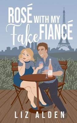Rosé with My Fake Fiancé - Liz Alden