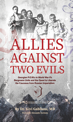 Allies Against Two Evils: Georgian POWs in Wwii's Bergmann Units and the Quest to Liberate the Caucasus from Russian Imperialism - 