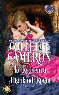To Redeem a Highland Rogue: Scottish Highlander Historical Romance - Collette Cameron
