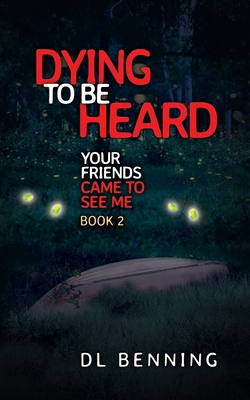 Dying to Be Heard: Your Friends Came to See Me Book 2 - Dl Benning